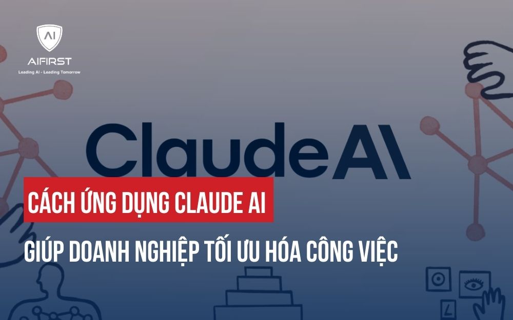 CÁCH ỨNG DỤNG CLAUDE AI GIÚP DOANH NGHIỆP TỐI ƯU HÓA CÔNG VIỆC